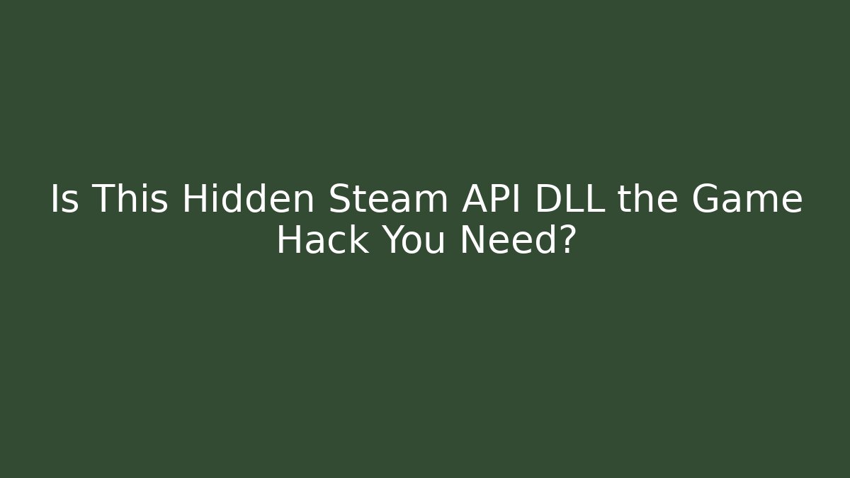 Is This Hidden Steam API DLL the Game Hack You Need? - NADclinic