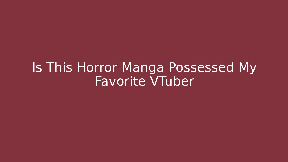 Is This Horror Manga Possessed My Favorite VTuber