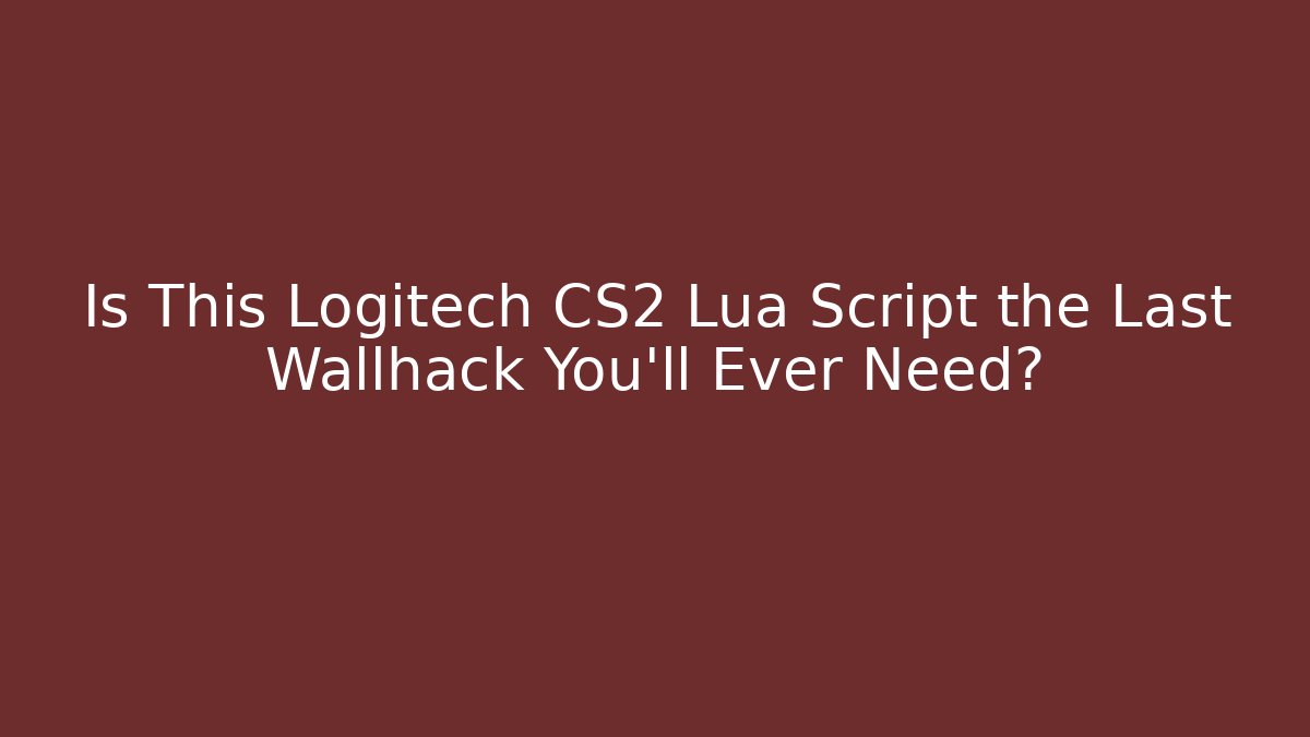Is This Logitech CS2 Lua Script the Last Wallhack You'll Ever Need?
