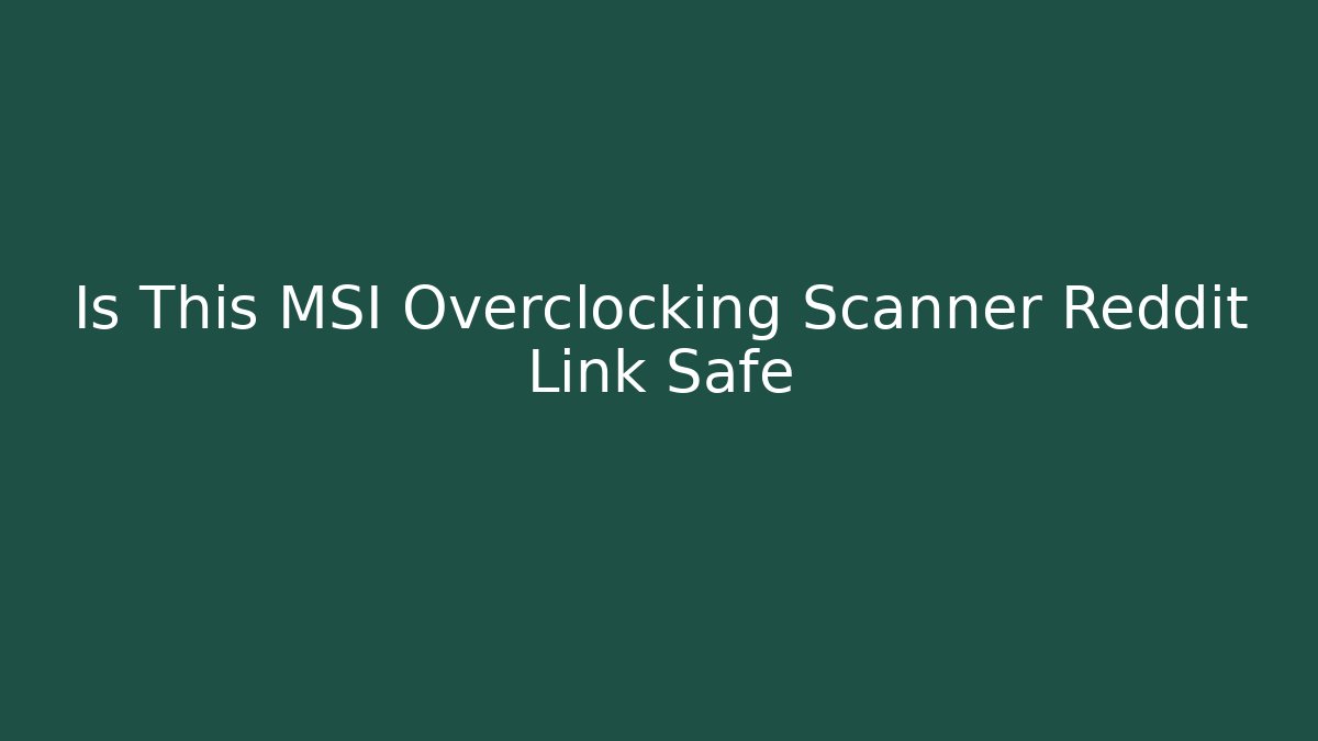 Is This MSI Overclocking Scanner Reddit Link Safe - NADclinic