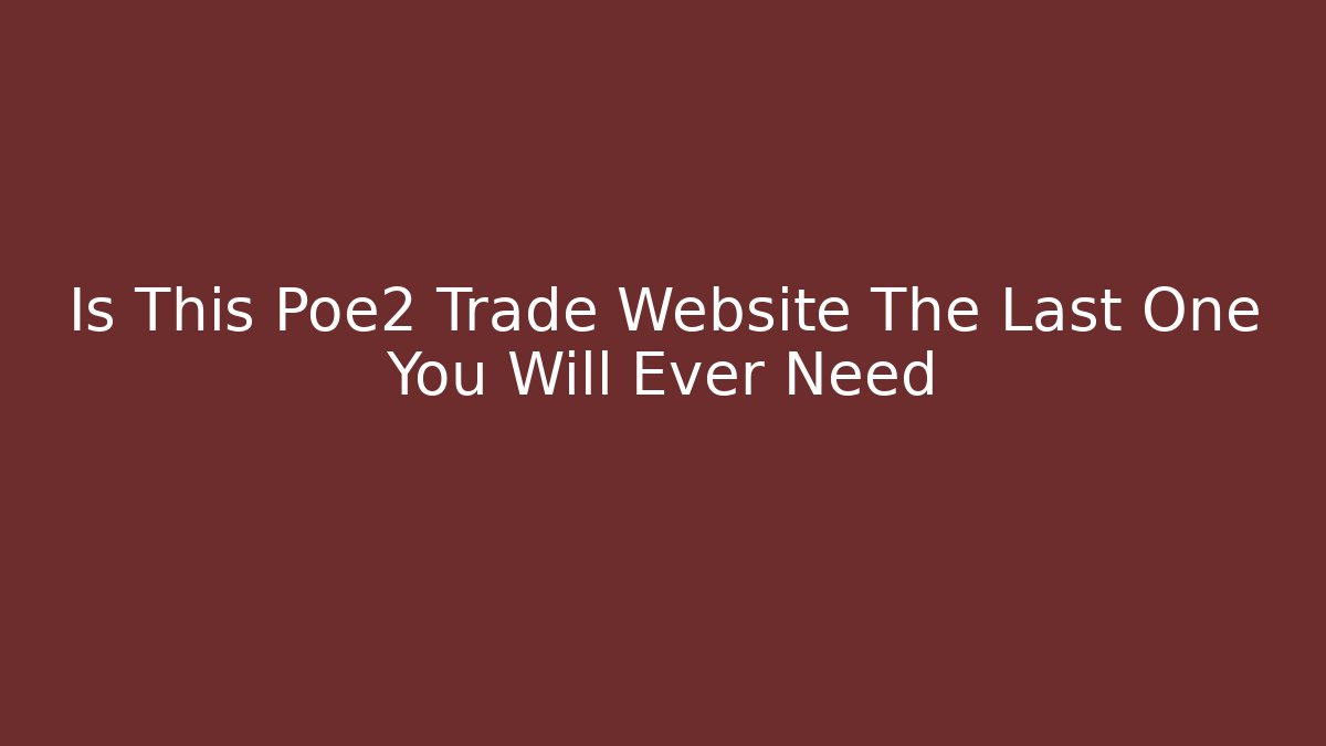 Is This Poe2 Trade Website The Last One You Will Ever Need