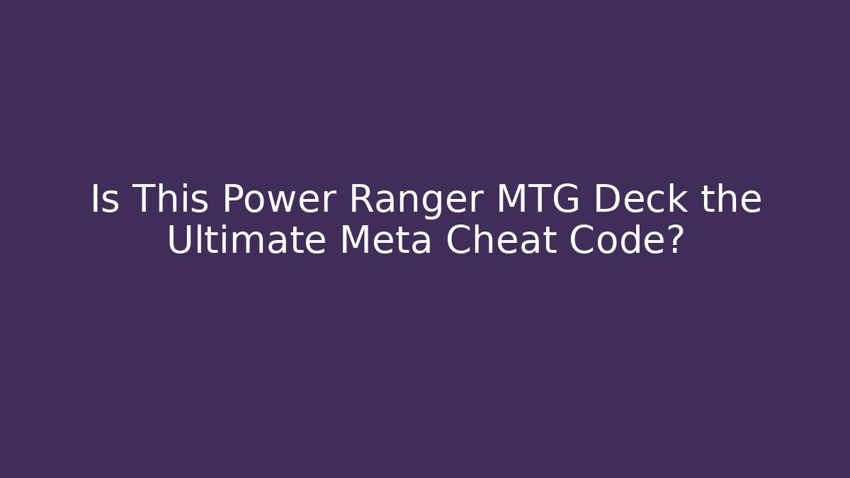 Is This Power Ranger MTG Deck the Ultimate Meta Cheat Code?