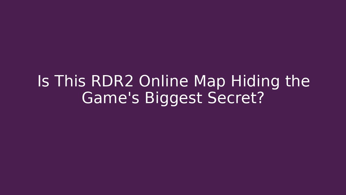 Is This RDR2 Online Map Hiding the Game's Biggest Secret?