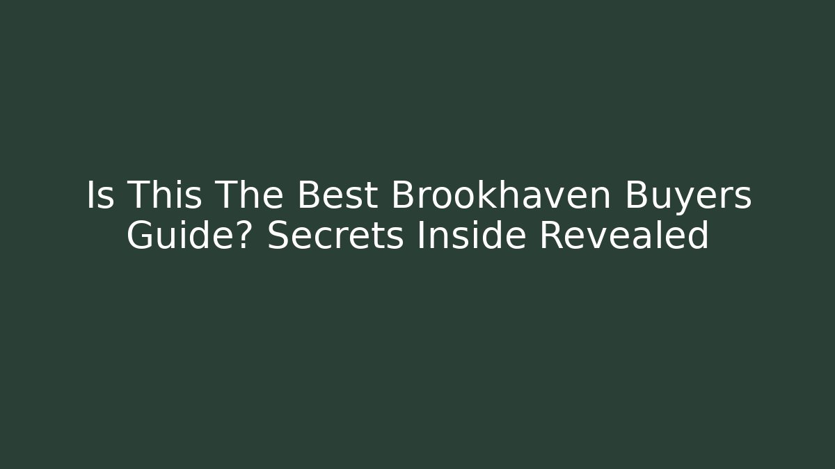 Is This The Best Brookhaven Buyers Guide? Secrets Inside Revealed