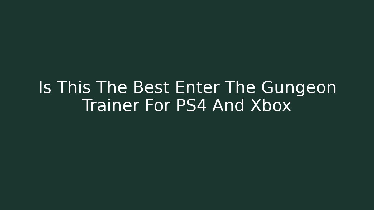 Is This The Best Enter The Gungeon Trainer For PS4 And Xbox