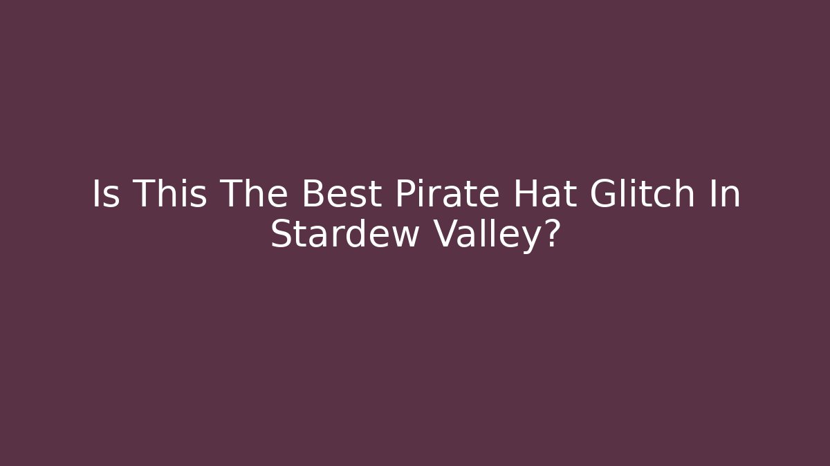Is This The Best Pirate Hat Glitch In Stardew Valley?