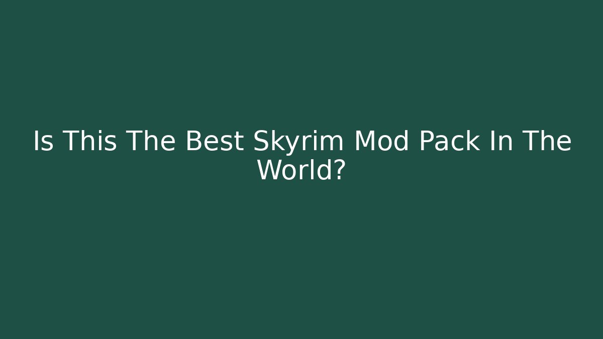 Is This The Best Skyrim Mod Pack In The World?