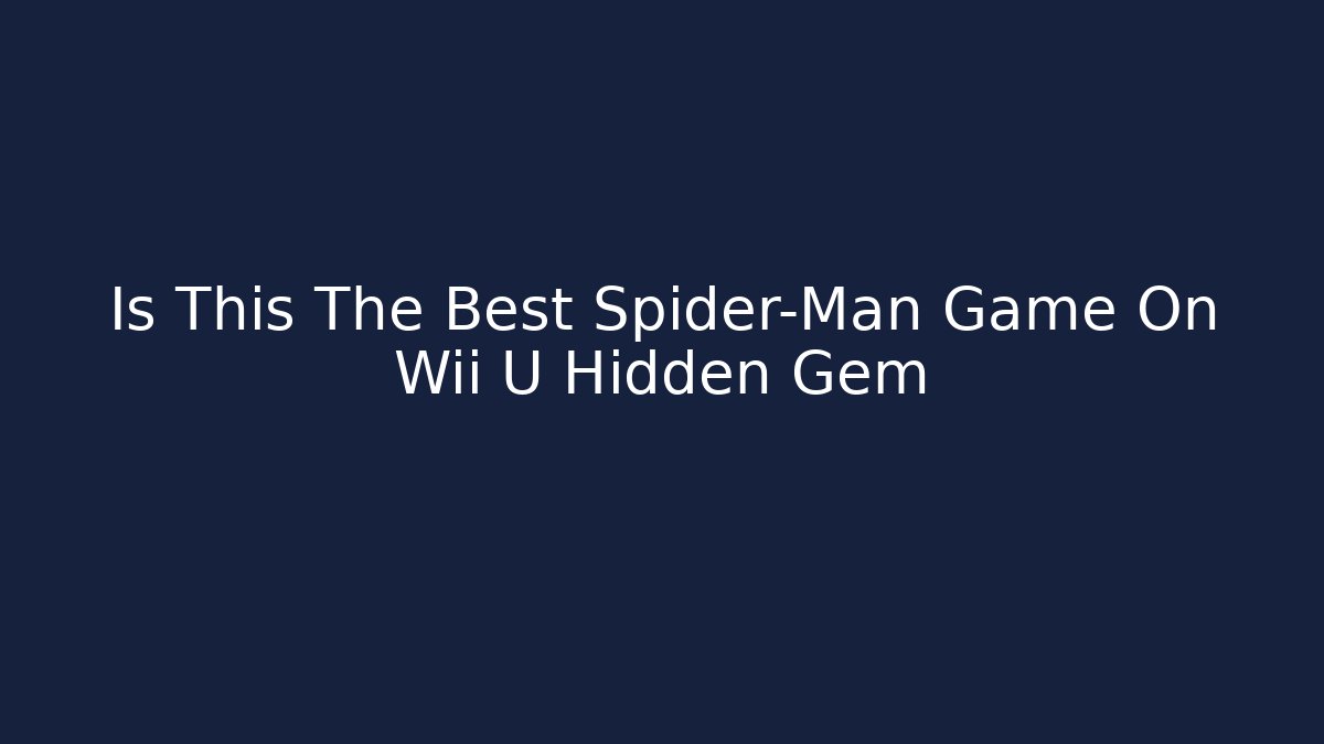 Is This The Best Spider-Man Game On Wii U Hidden Gem