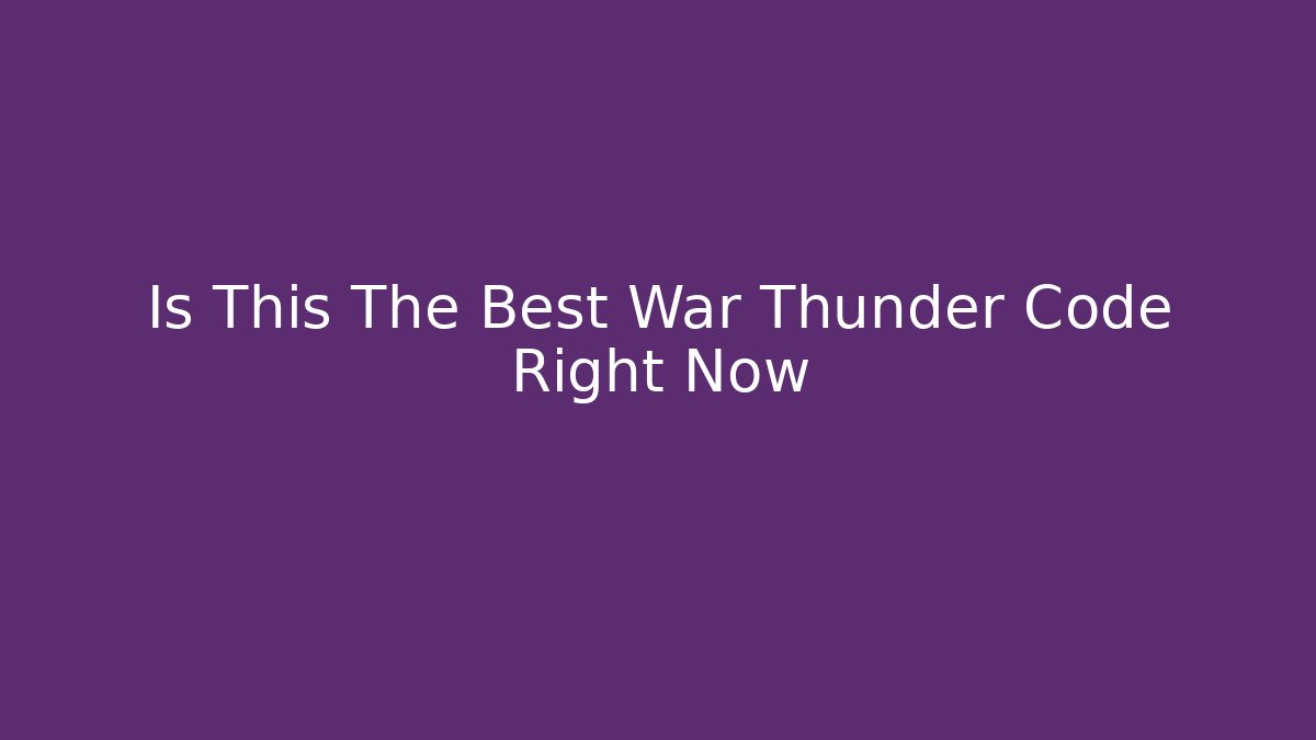 Is This The Best War Thunder Code Right Now