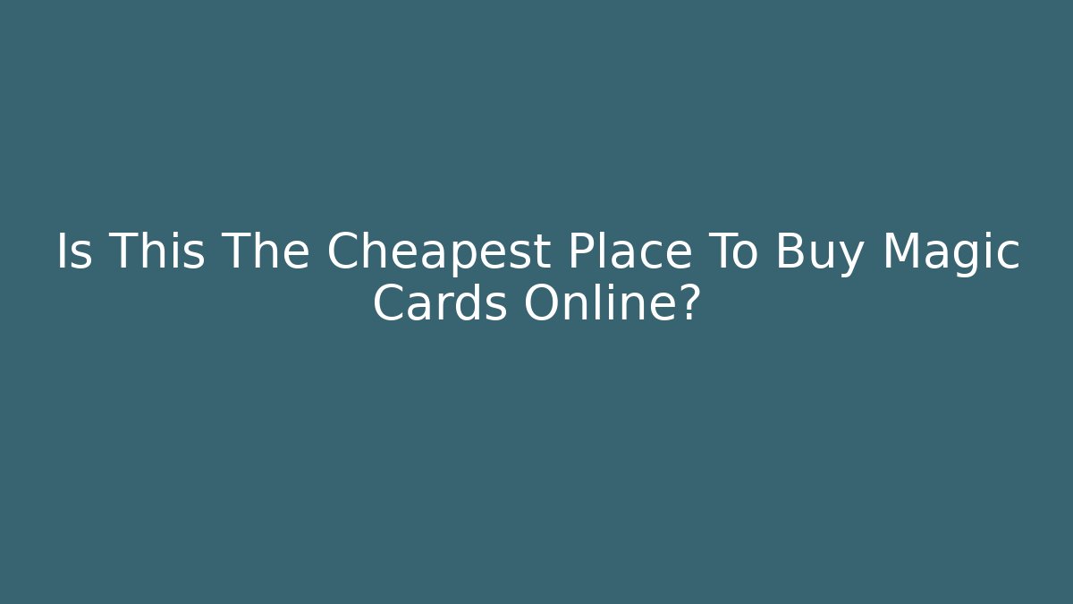 Is This The Cheapest Place To Buy Magic Cards Online?
