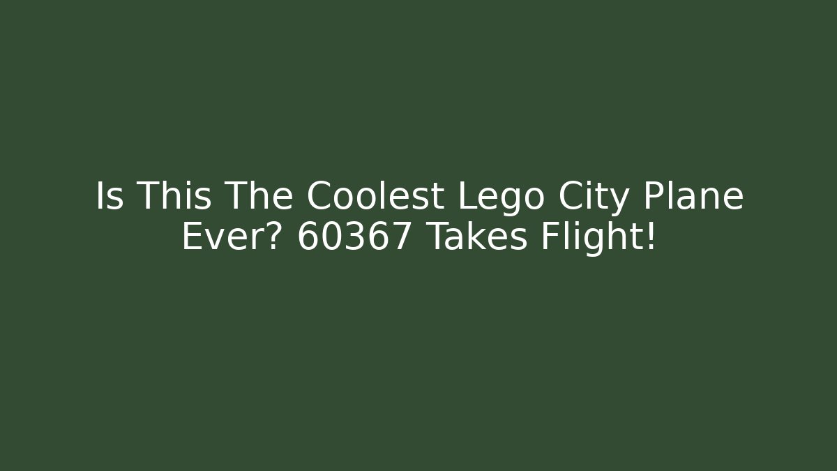 Is This The Coolest Lego City Plane Ever? 60367 Takes Flight!
