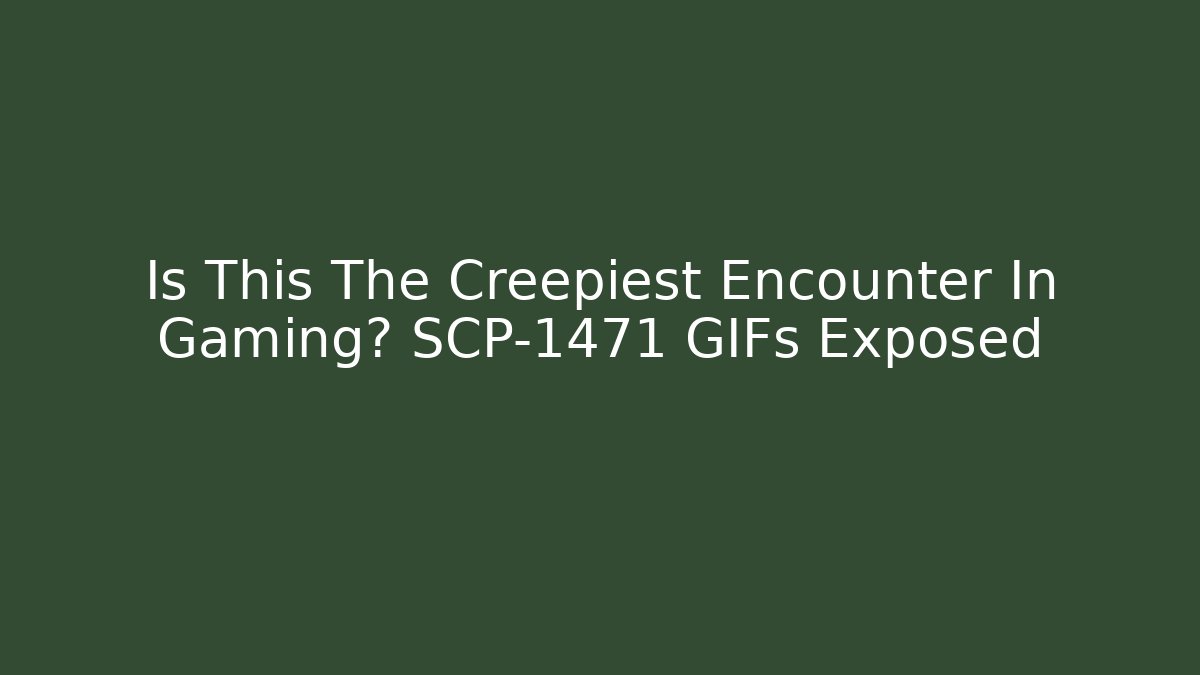 Is This The Creepiest Encounter In Gaming? SCP-1471 GIFs Exposed