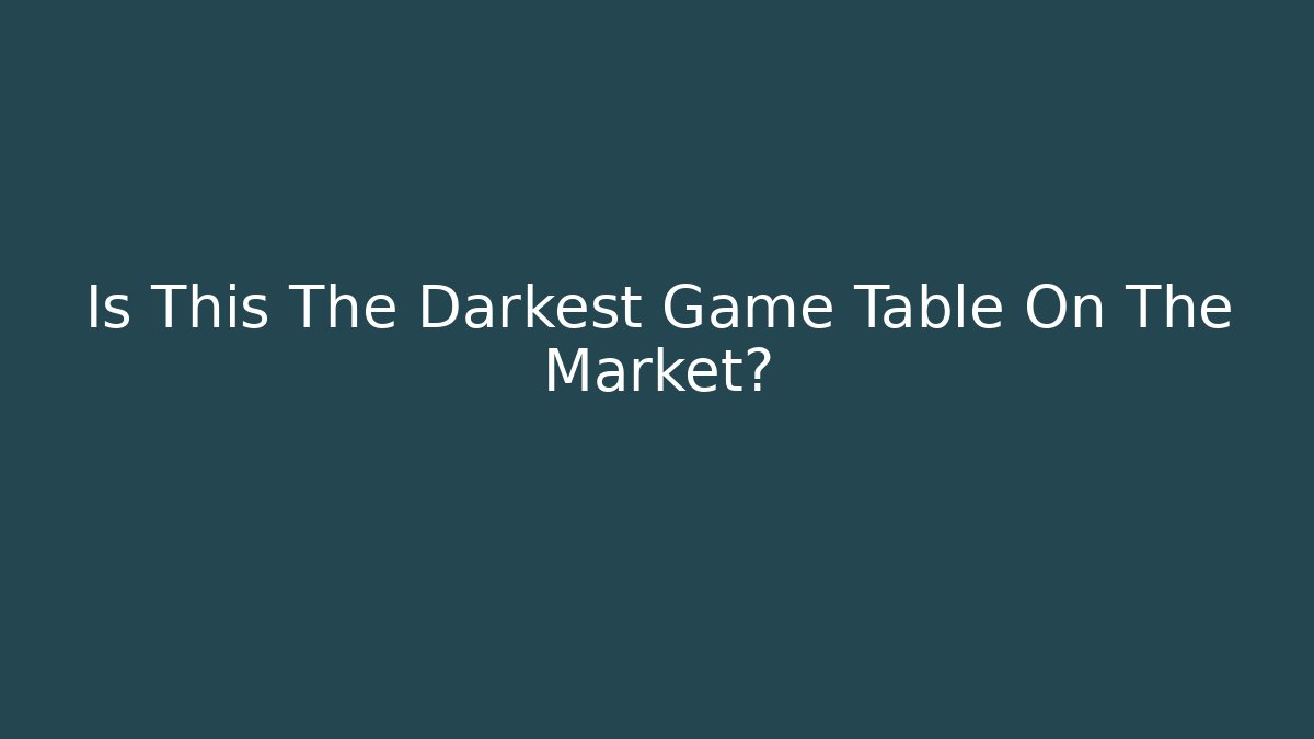 Is This The Darkest Game Table On The Market?