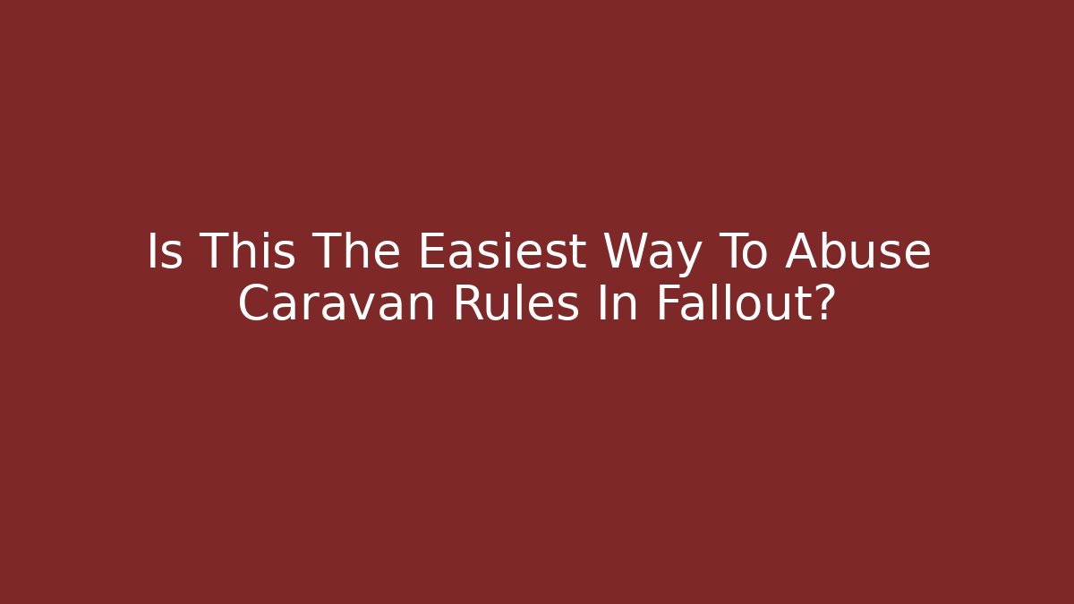 Is This The Easiest Way To Abuse Caravan Rules In Fallout? - NADclinic