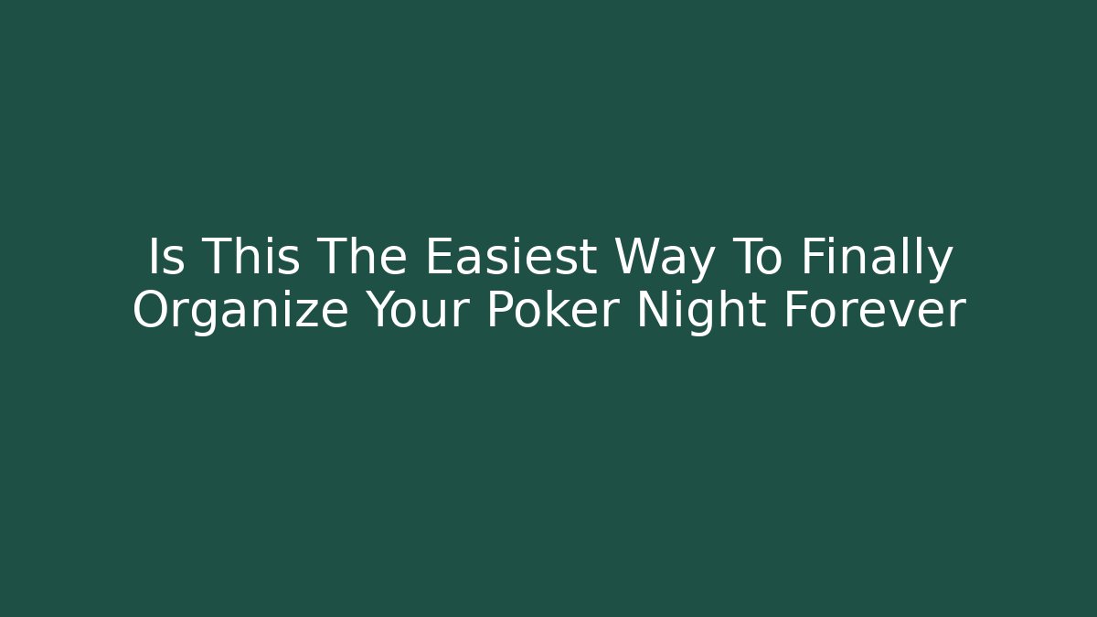 Is This The Easiest Way To Finally Organize Your Poker Night Forever