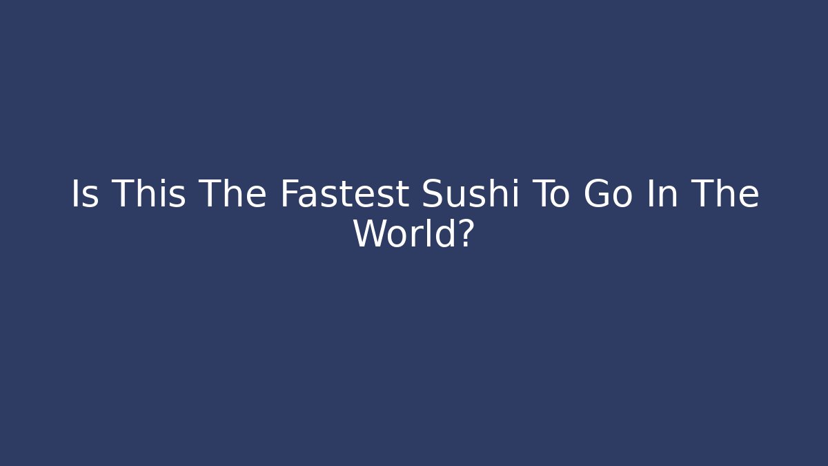 Is This The Fastest Sushi To Go In The World?