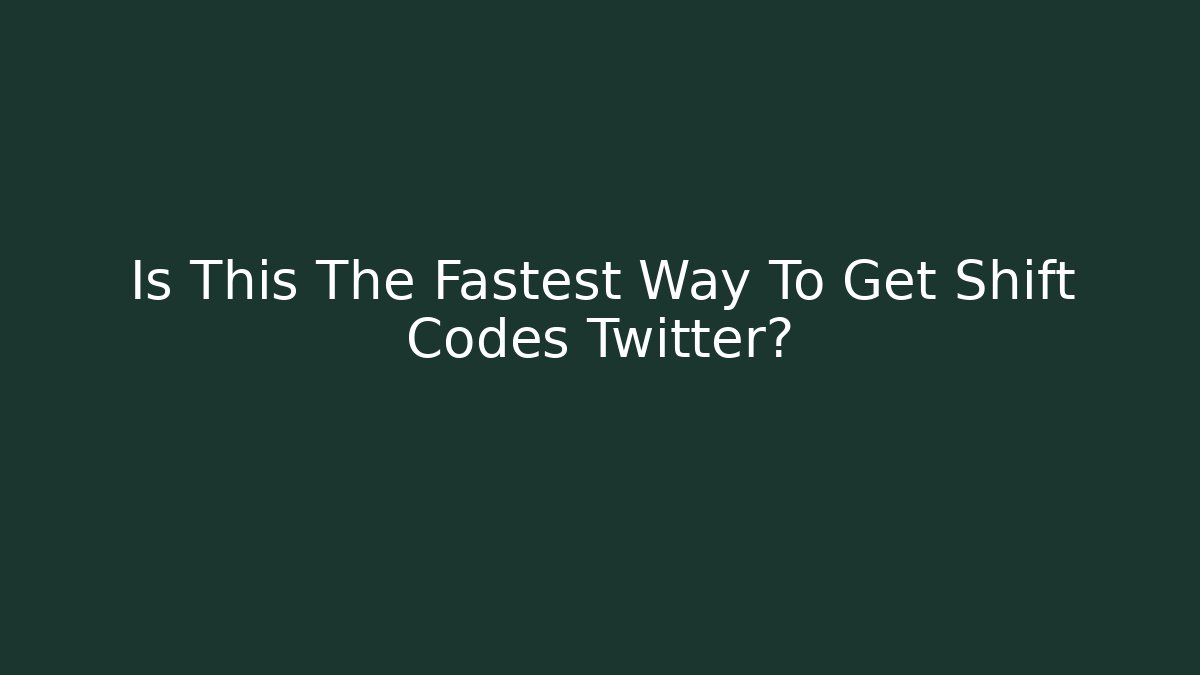 Is This The Fastest Way To Get Shift Codes Twitter?