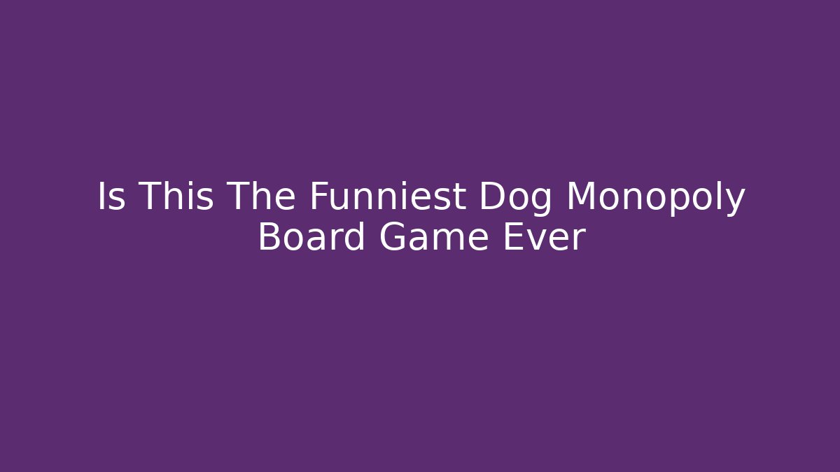 Is This The Funniest Dog Monopoly Board Game Ever - NADclinic