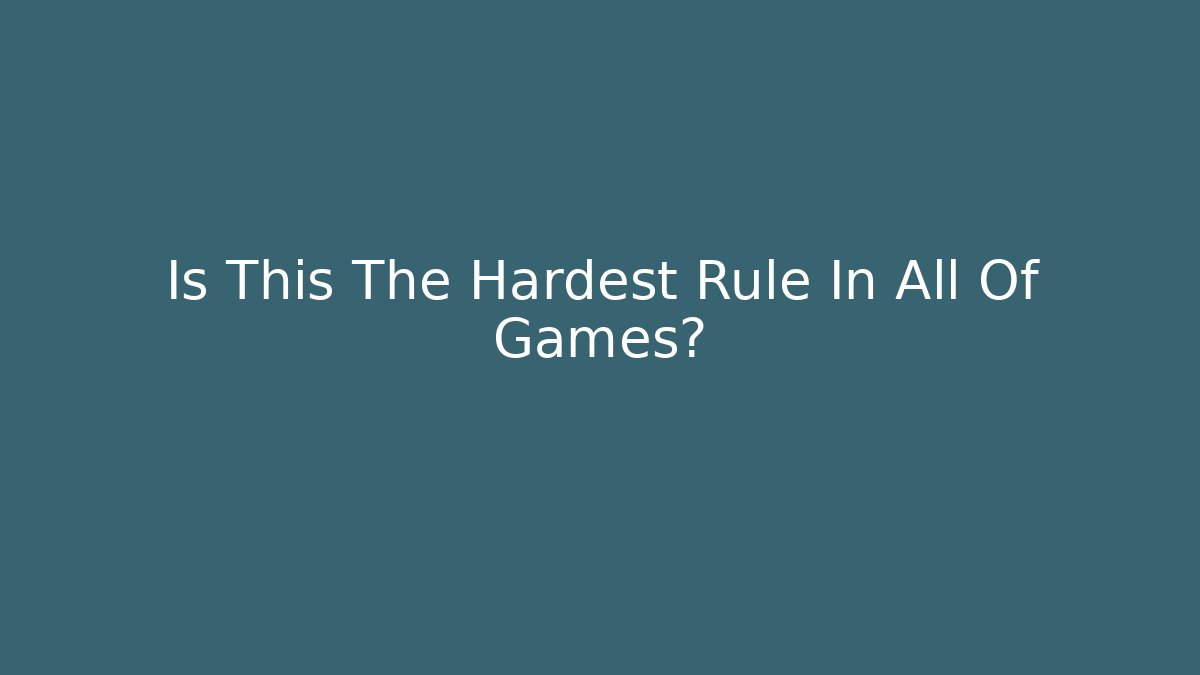 Is This The Hardest Rule In All Of Games?