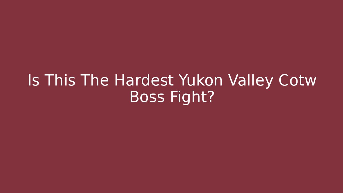 Is This The Hardest Yukon Valley Cotw Boss Fight?