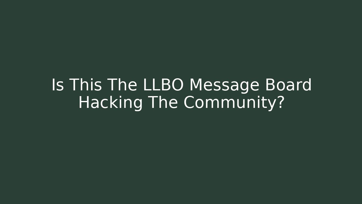 Is This The LLBO Message Board Hacking The Community?