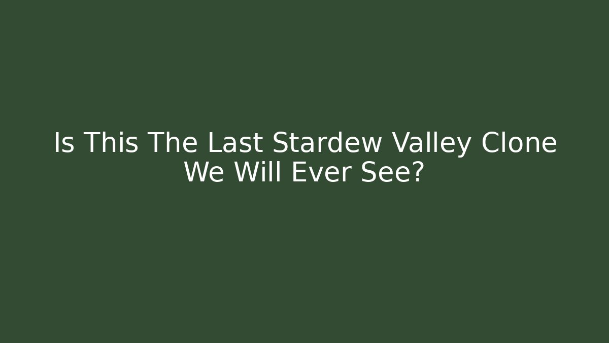 Is This The Last Stardew Valley Clone We Will Ever See?