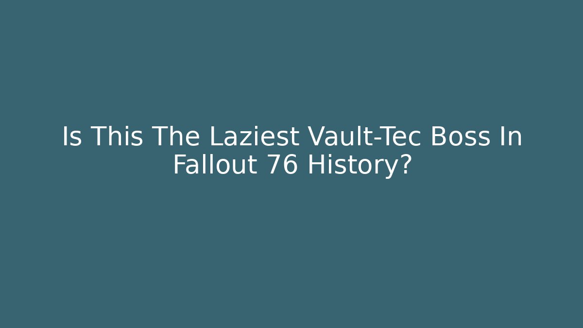 Is This The Laziest Vault-Tec Boss In Fallout 76 History?