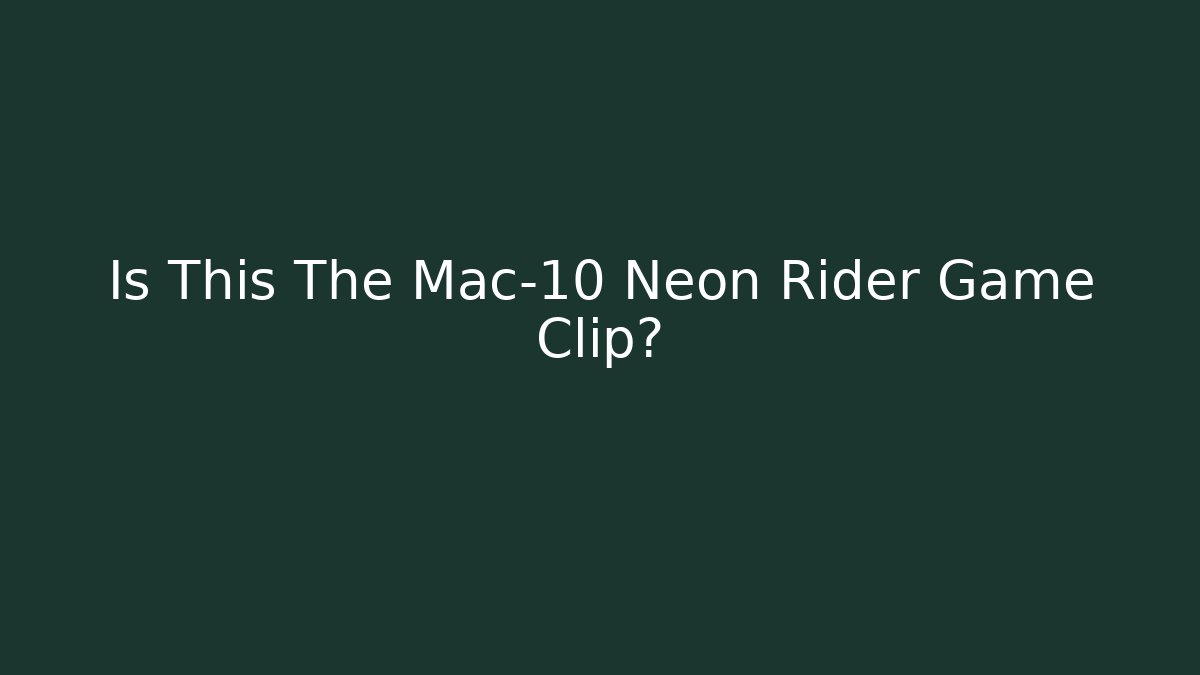 Is This The Mac-10 Neon Rider Game Clip?