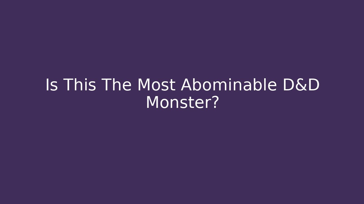 Is This The Most Abominable D&D Monster? - NADclinic