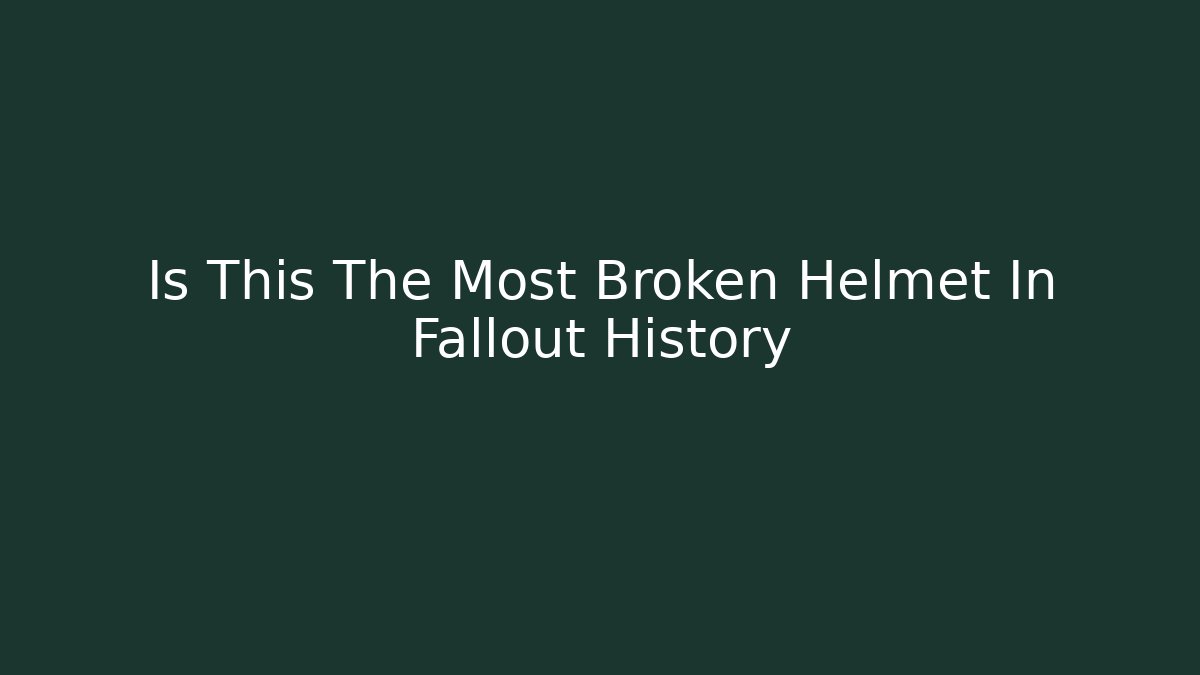 Is This The Most Broken Helmet In Fallout History
