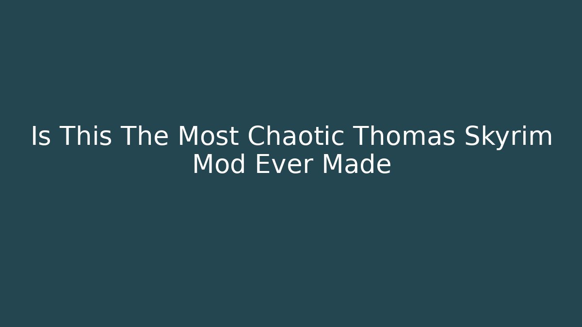 Is This The Most Chaotic Thomas Skyrim Mod Ever Made - NADclinic
