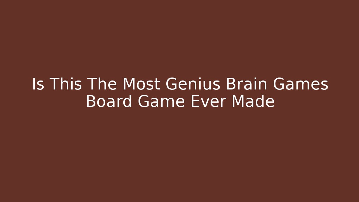 Is This The Most Genius Brain Games Board Game Ever Made