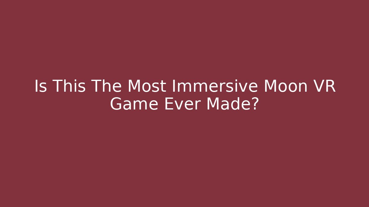 Is This The Most Immersive Moon VR Game Ever Made?