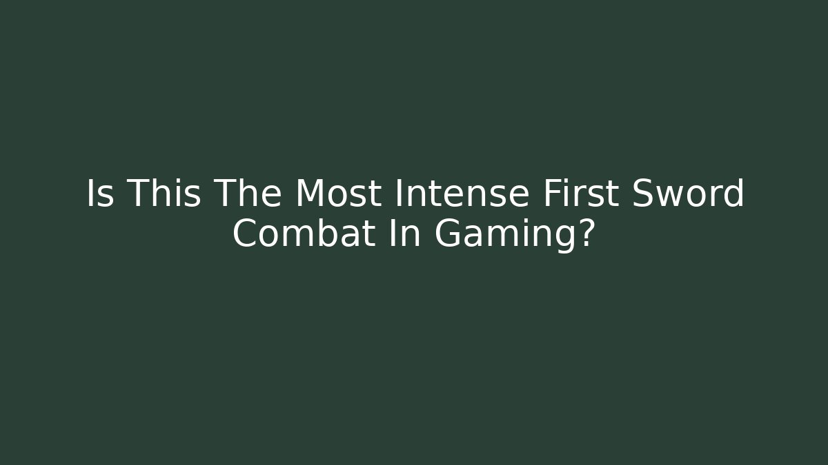 Is This The Most Intense First Sword Combat In Gaming?