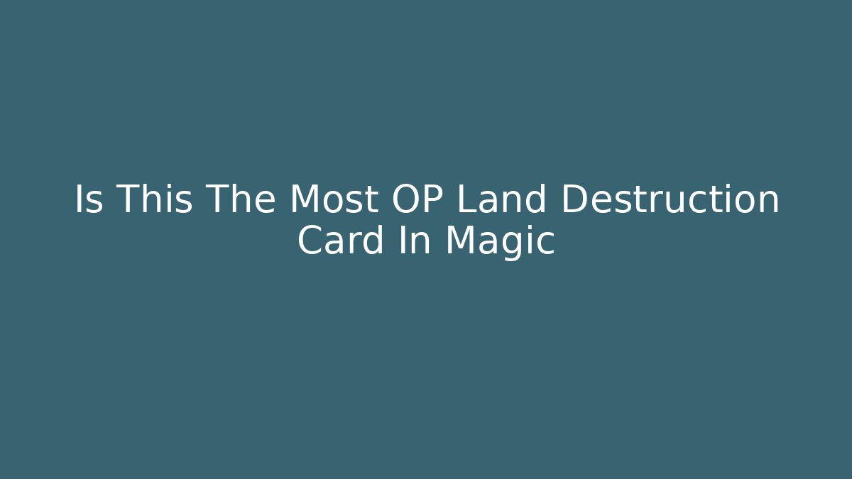 Is This The Most OP Land Destruction Card In Magic