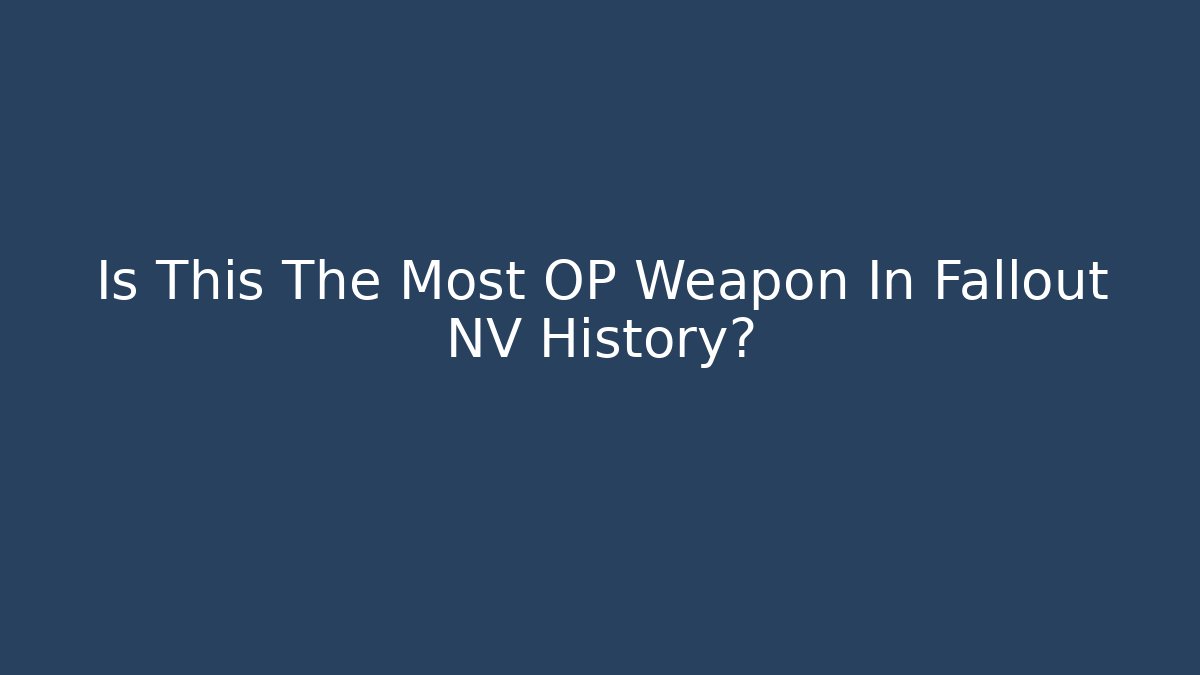 Is This The Most OP Weapon In Fallout NV History?