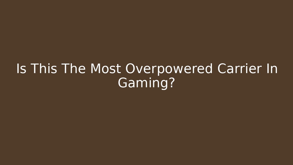 Is This The Most Overpowered Carrier In Gaming?