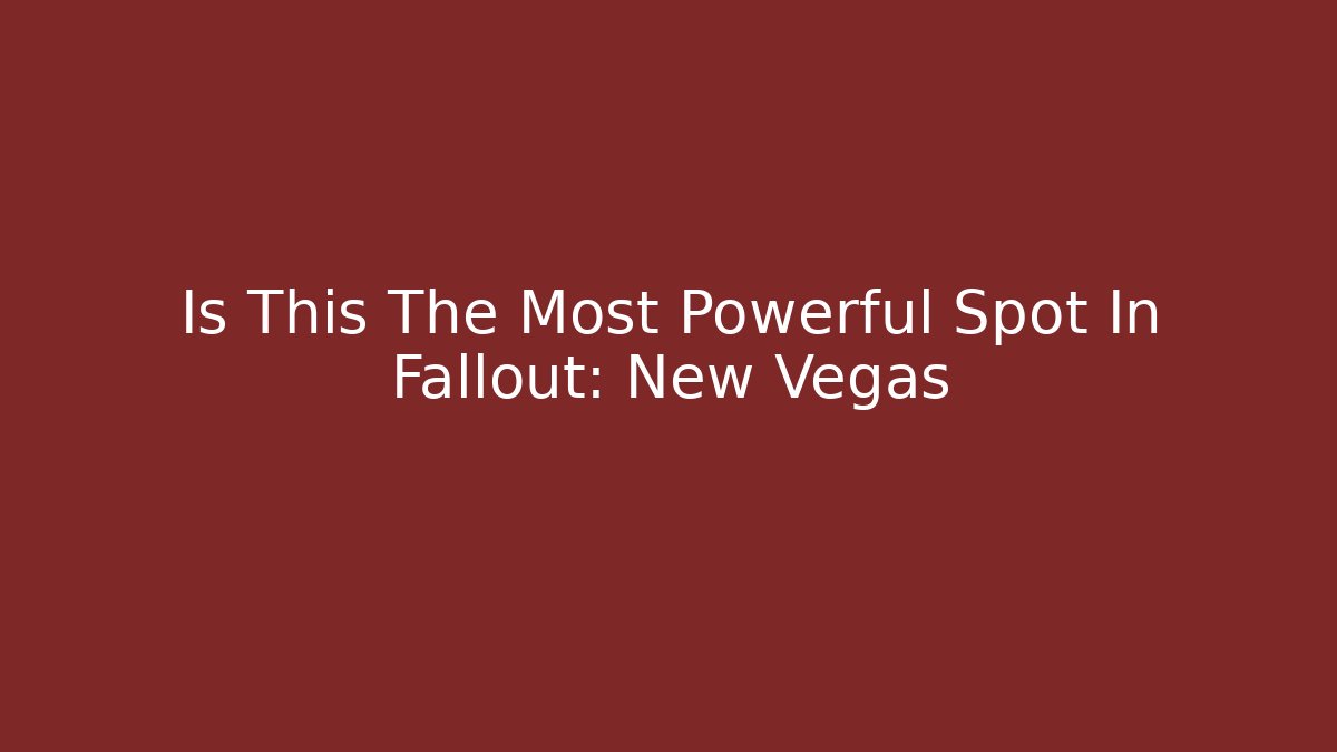 Is This The Most Powerful Spot In Fallout: New Vegas