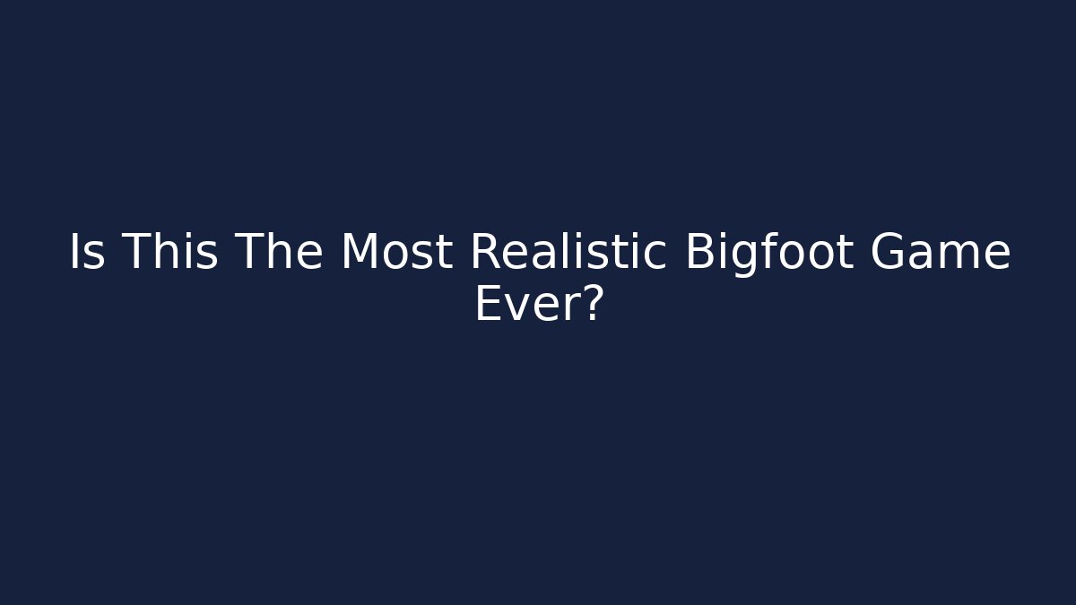 Is This The Most Realistic Bigfoot Game Ever?