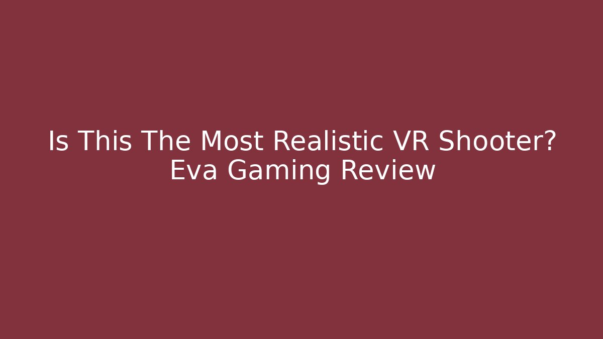 Is This The Most Realistic VR Shooter? Eva Gaming Review