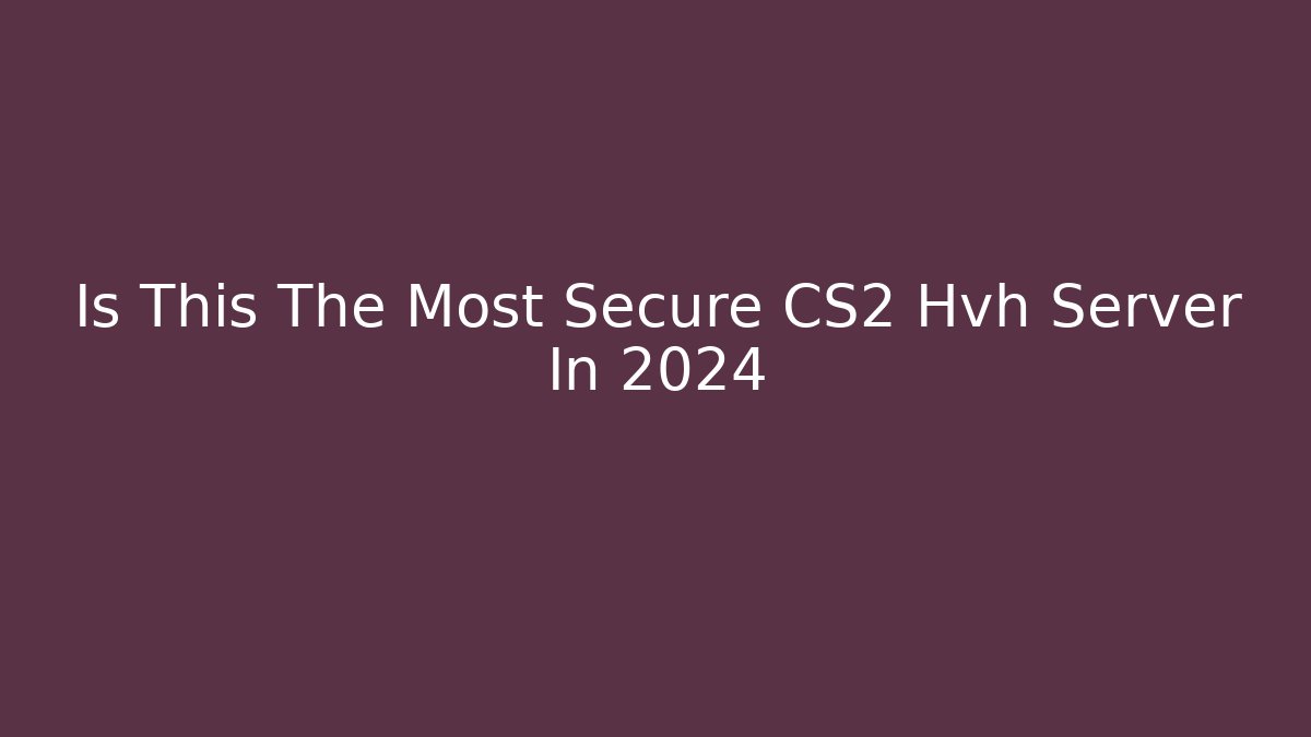 Is This The Most Secure CS2 Hvh Server In 2024 - NADclinic