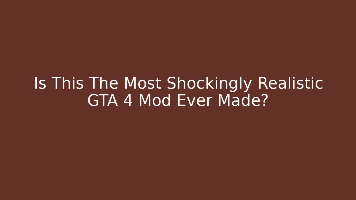 Is This The Most Shockingly Realistic GTA 4 Mod Ever Made?