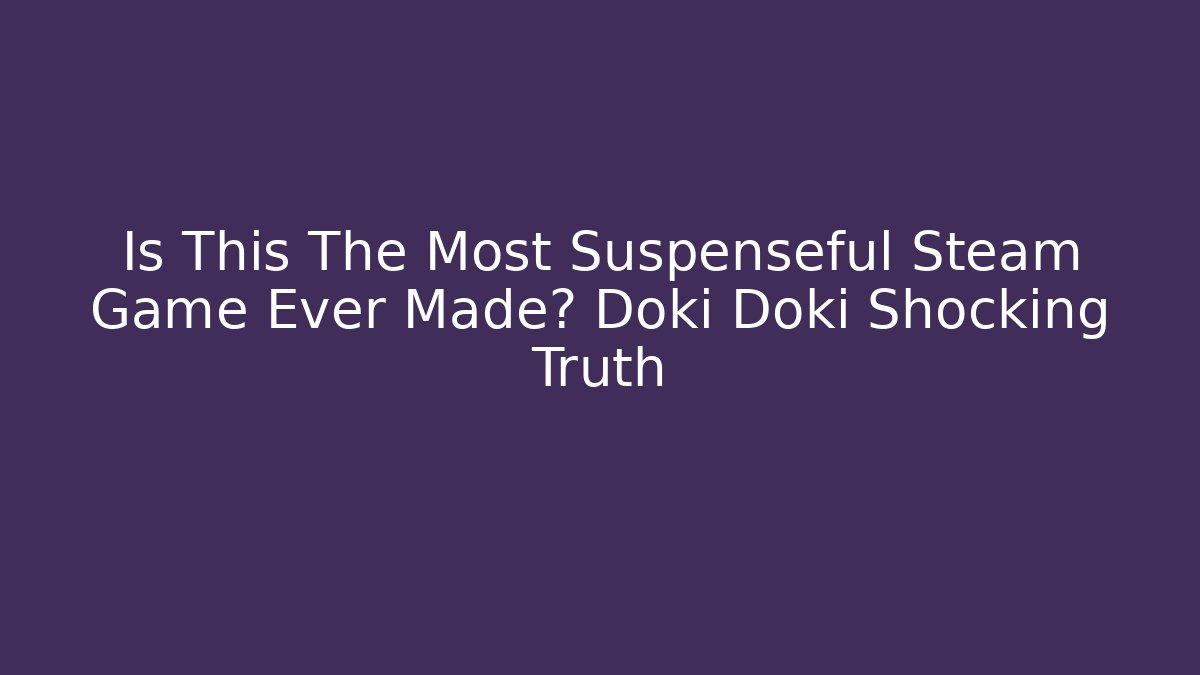 Is This The Most Suspenseful Steam Game Ever Made? Doki Doki Shocking Truth