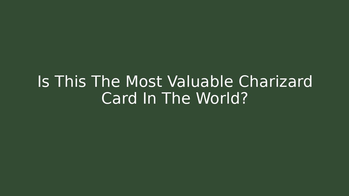 Is This The Most Valuable Charizard Card In The World?