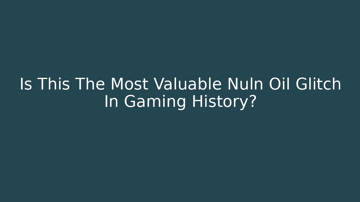 Is This The Most Valuable Nuln Oil Glitch In Gaming History? - NADclinic