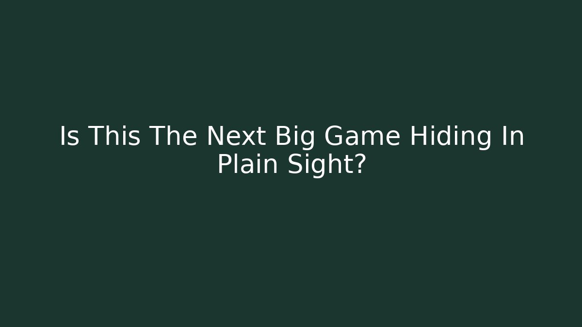 Is This The Next Big Game Hiding In Plain Sight?