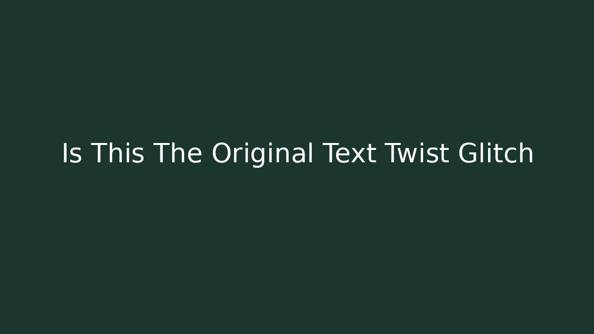 Is This The Original Text Twist Glitch