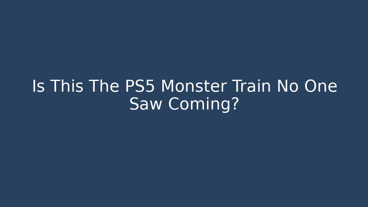 Is This The PS5 Monster Train No One Saw Coming?