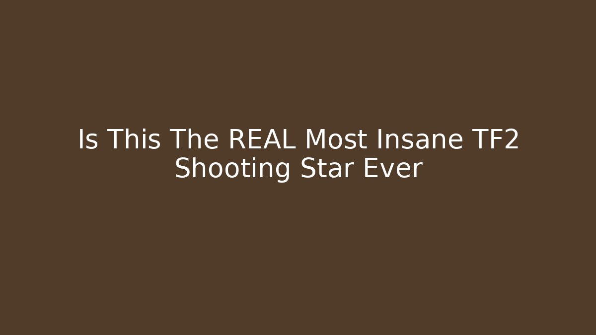 Is This The REAL Most Insane TF2 Shooting Star Ever
