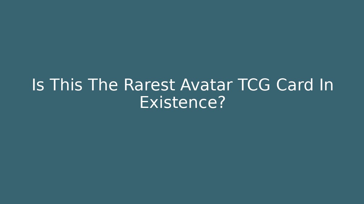 Is This The Rarest Avatar TCG Card In Existence?